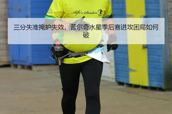 三分失准掩护失效，普尔奇水星季后赛进攻困局如何破