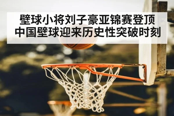 壁球小将刘子豪亚锦赛登顶 中国壁球迎来历史性突破时刻