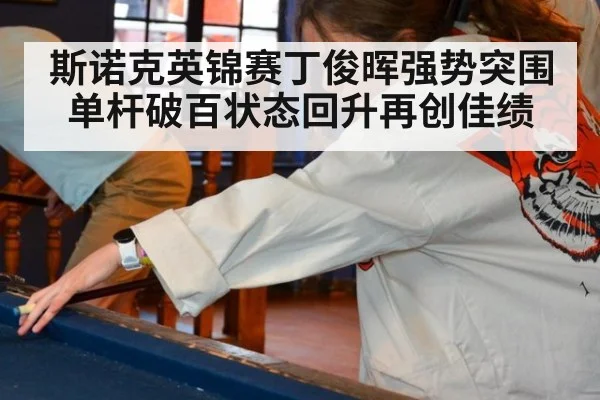 斯诺克英锦赛丁俊晖强势突围 单杆破百状态回升再创佳绩